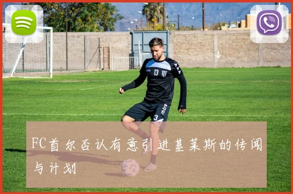 FC首尔否认有意引进基莱斯的传闻与计划