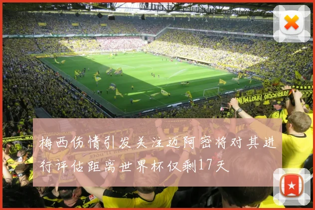 梅西伤情引发关注迈阿密将对其进行评估距离世界杯仅剩17天